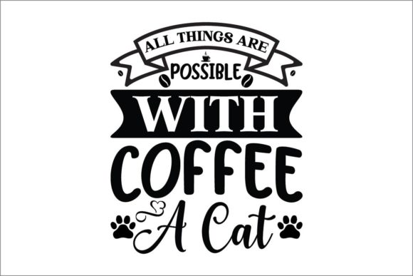 All Things Are Possible with Coffee a Cat