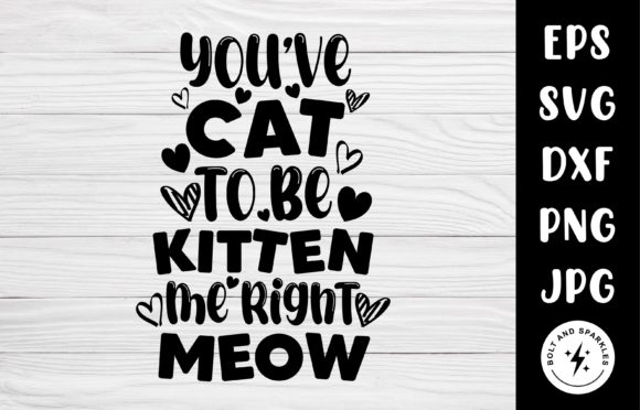 Cat to Be Kitten Me Right Meow, SVG