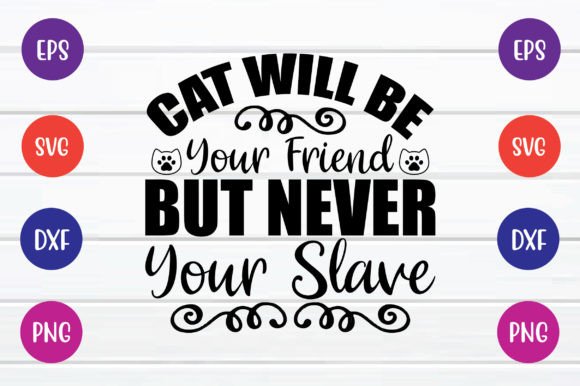 Cat Will Be Your Friend but Never Your S